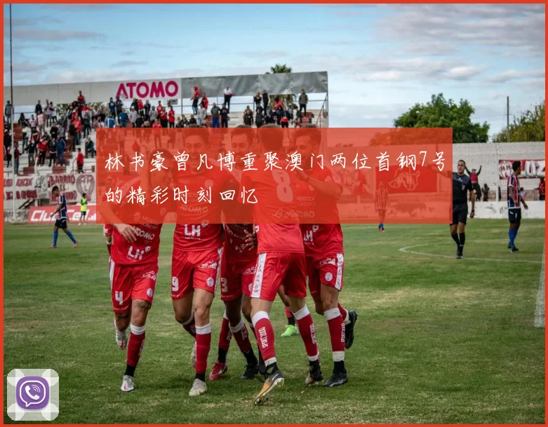林书豪曾凡博重聚澳门两位首钢7号的精彩时刻回忆