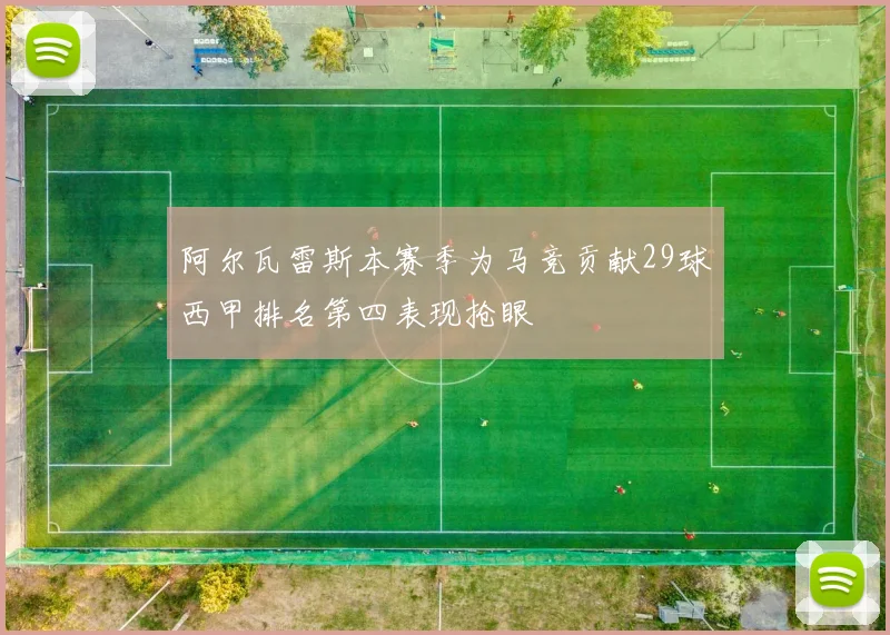 阿尔瓦雷斯本赛季为马竞贡献29球西甲排名第四表现抢眼