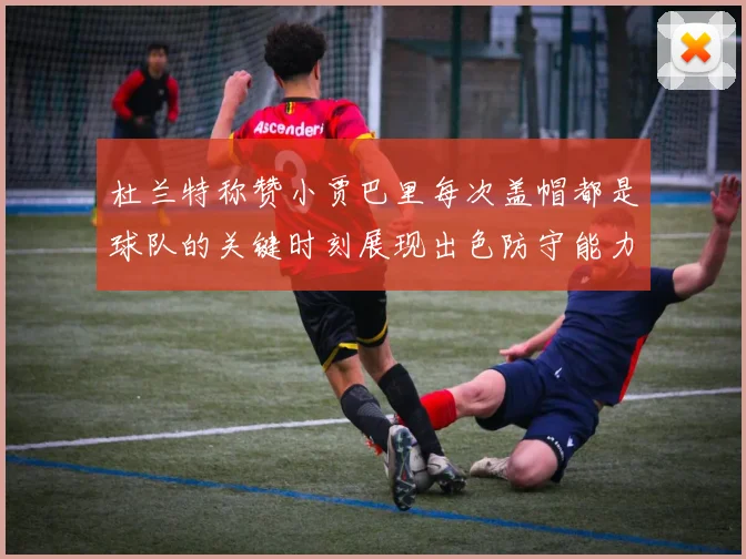 杜兰特称赞小贾巴里每次盖帽都是球队的关键时刻展现出色防守能力